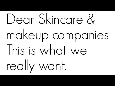 DEAR MAKEUP AND SKINCARE COMPAINES THIS IS WHAT WE REALLY WANT